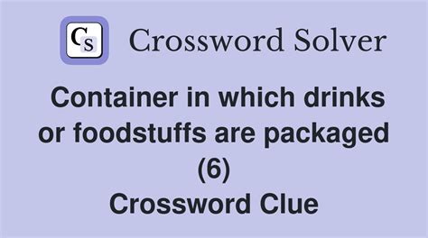 Container In Which Drinks Or Foodstuffs Are Packaged Crossword