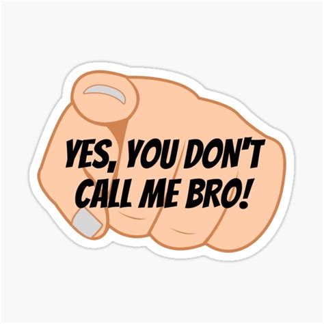 Funny Yes You Dont Call Me Bro Sticker For Sale By Nimna Rasoj