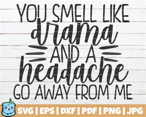 You Smell Like Drama And A Headache Go Away From Me Svg Cut Etsy