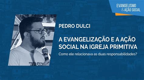 A Evangeliza O E A A O Social Na Igreja Primitiva Pr Pedro Dulci Youtube