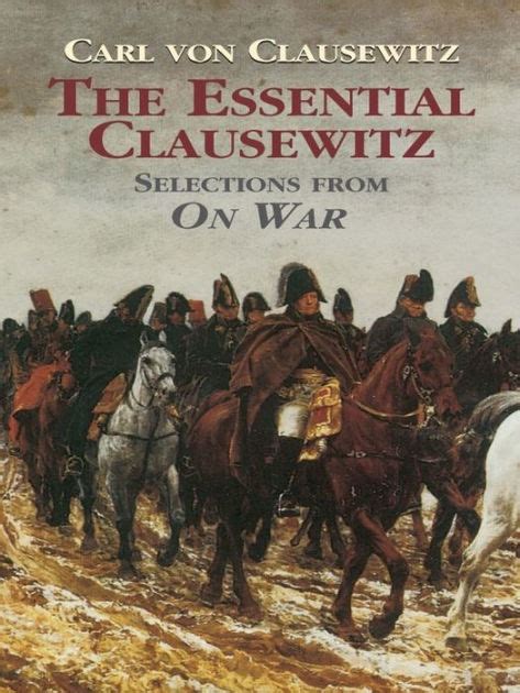 The Essential Clausewitz Selections From On War By Carl Von Clausewitz