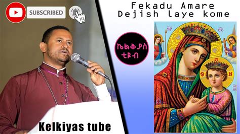 Ethiopian Ortohdox Tewahedo Mezmur Fekadu Amare Dejish Laye Kome Youtube