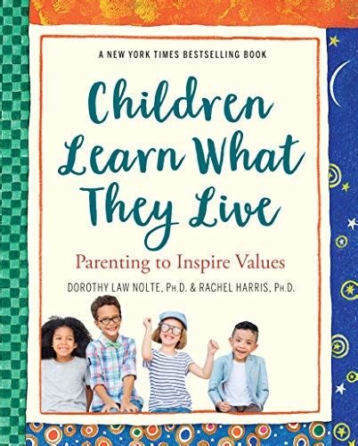 Children Learn What They Live Parenting To Inspire Values By Dorothy
