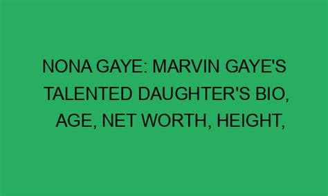 Nona Gaye Marvin Gaye S Talented Daughter S Bio Age Net Worth Height Weight And Much More