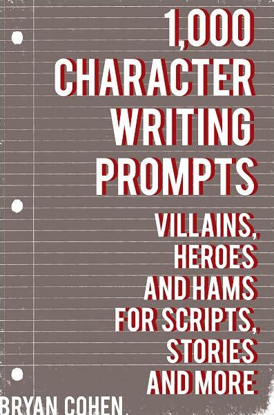 1000 Character Writing Prompts Villains Heroes And Hams For Scripts