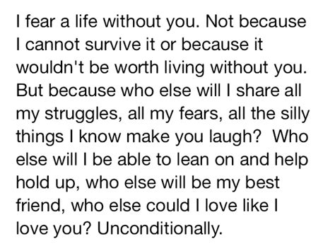 I Fear A Life Without You Not Because I Cannot Survive It Or Because