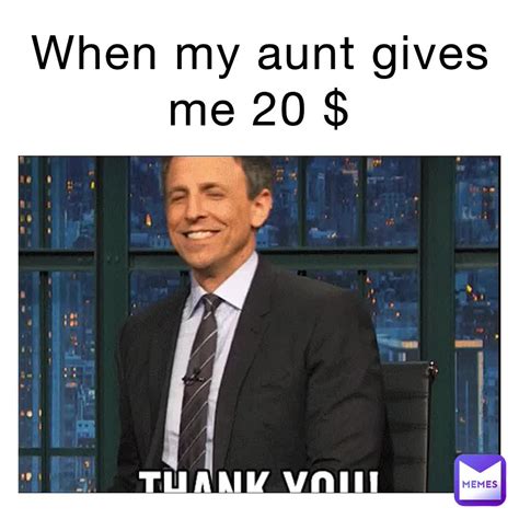 When My Aunt Gives Me 20 Jakobquerni8 Memes