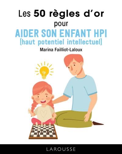 Les 50 Règles Dor Pour Aider Son Enfant Hpi Editions Larousse