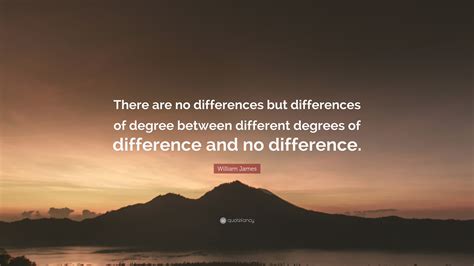 William James Quote “there Are No Differences But Differences Of