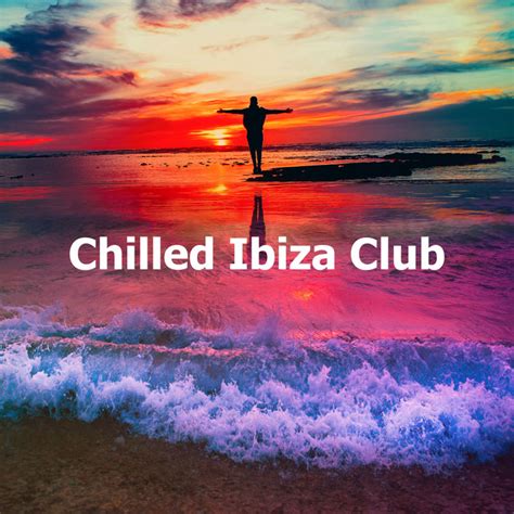 Chilled Ibiza Club Album De Ibiza Lounge Club Spotify