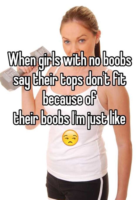 When Girls With No Boobs Say Their Tops Dont Fit Because Of Their