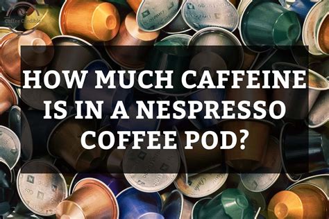 caffeine in nespresso pod everything you need to know