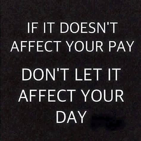 If It Doesnt Affect Your Pay Dont Let It Affect Your Day Winning
