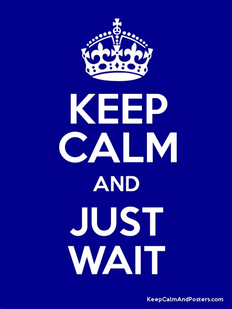 Keep Calm And Just Wait Keep Calm And Posters Generator Maker For