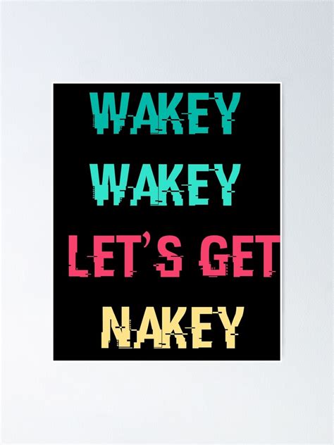 Wakey Wakey Lets Get Nakey Poster For Sale By Mouradbh Redbubble