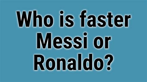 Who Is Faster Messi Or Ronaldo Youtube