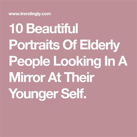 10 Beautiful Portraits Of Elderly People Looking In A Mirror At Their