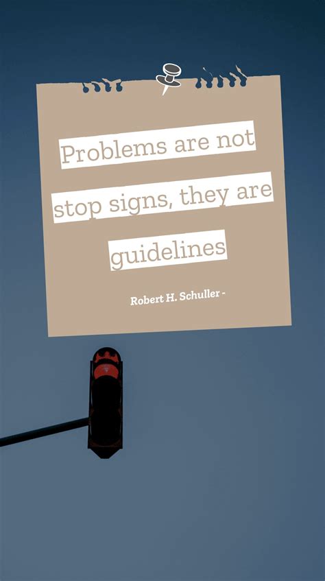 Robert H Schuller Problems Are Not Stop Signs They Are Guidelines