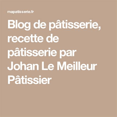 Blog De Patisserie Pour Amateurs Exigeants Blog Patisserie Recette Patisserie Le Meilleur