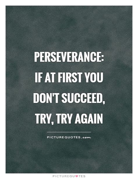 No quote for this tag yet. Perseverance: if at first you don't succeed, try, try again. Never give up quotes on ...