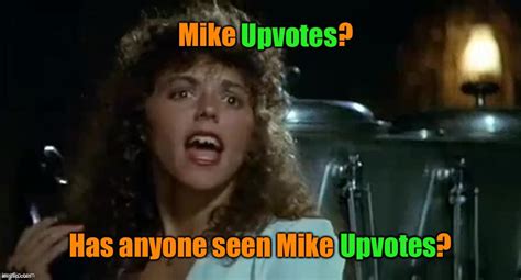 Mike Hunt Can You Help With Upvotes Has Anyone Seen You Imgflip