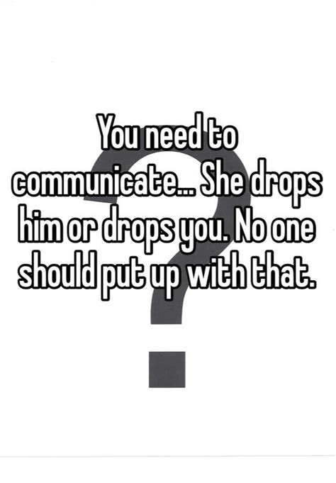 You Need To Communicate She Drops Him Or Drops You No One Should Put Up With That
