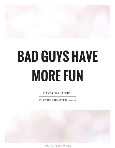 Bad Guys Have More Fun Picture Quotes