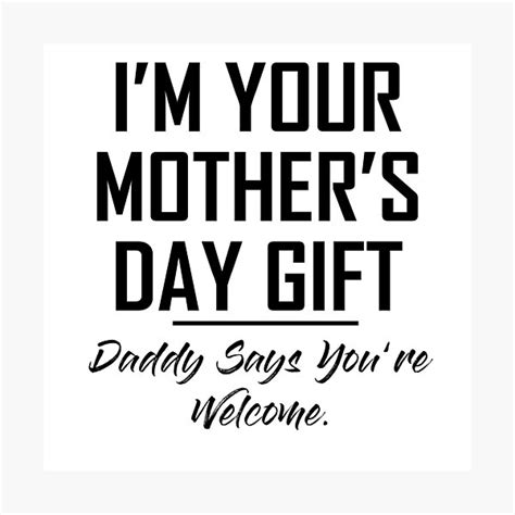 Im Your Mothers Day Daddy Says You Are Welcome Photographic Print By