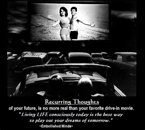 Drive thru movie famous quotes & sayings: Consciousness Quotes: Recurring Thoughts of Your Future|