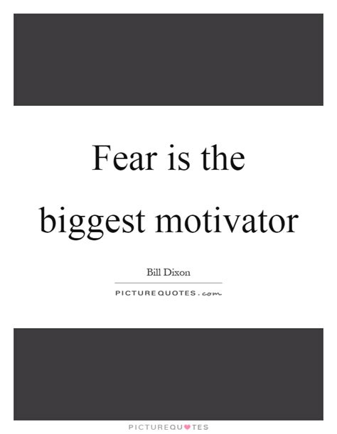 Fear Is The Biggest Motivator Picture Quotes