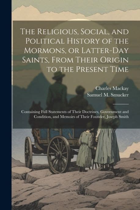 The Religious Social And Political History Of The Mormons Or Latter