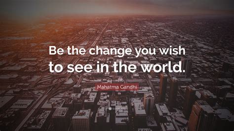Enjoy the best mahatma gandhi quotes at brainyquote. Mahatma Gandhi Quote: "Be the change you wish to see in ...