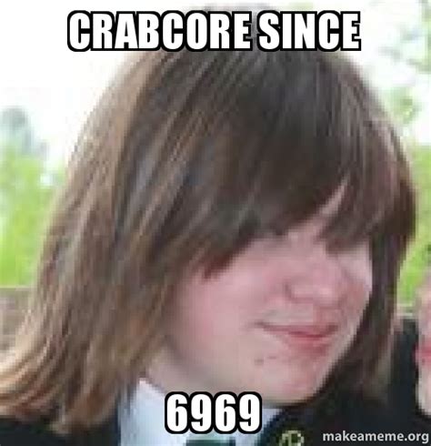 Crabcore Since 6969 Make A Meme
