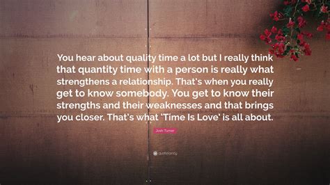 Josh Turner Quote: “You hear about quality time a lot but I really