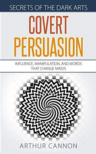 Covert Persuasion Influence Manipulation And Words That Change Minds