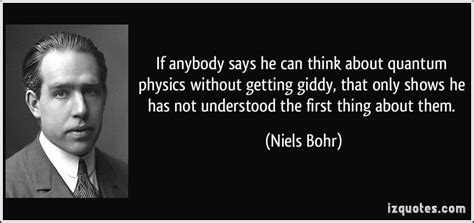 Quantum Physics Quotes If Anybody Says He Can Think About Quantum Physics Without Getting