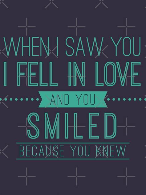 When I Saw You I Fell In Love And Smiled Because You Knew T Shirt For