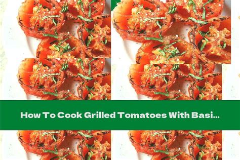 How To Cook Grilled Tomatoes With Basil Recipe This Nutrition