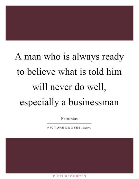 Hustle until you no longer have to. A man who is always ready to believe what is told him will never... | Picture Quotes
