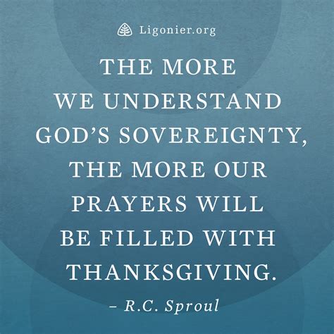 Find the best sovereignty quotes, sayings and quotations on picturequotes.com. The more we understand God's sovereignty, the more our prayers will be filled with thanksgiving ...