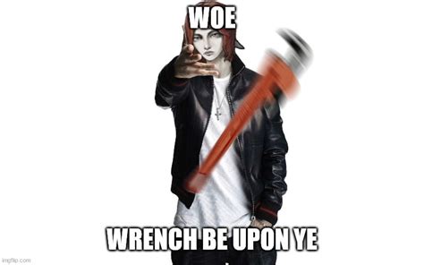 Woe Wrench Be Upon Ye Woe Plague Be Upon Ye Know Your Meme