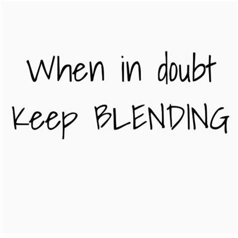 Dont panic , printable and downloadable free blending quotations we have created for you. Blending quote. | Makeup quotes, Eyeliner quotes, Makeup humor