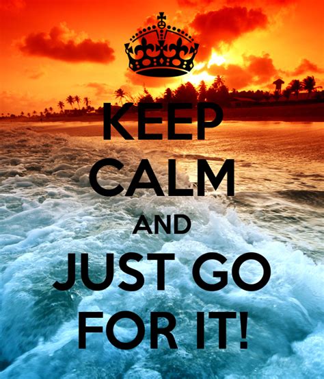 Keep Calm And Just Go For It Poster Stephridley Keep Calm O Matic