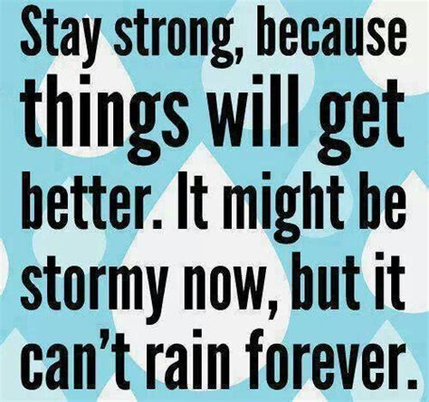 Stay Strong Because Things Will Get Better It Might Be Stormy Now