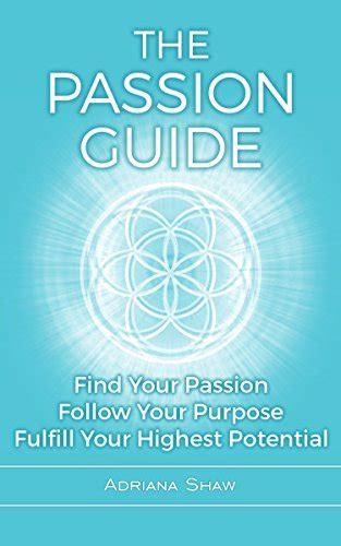 The Passion Guide How To Find Your Passion Follow Your Purpose And