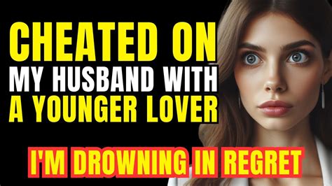 Cheated On My Husband With A Younger Lover Now Im Drowning In Regret Youtube