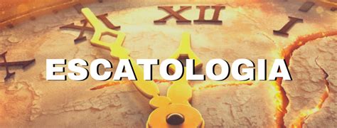 Escatologia O Que Significa Escatologia Do Grego Antigo εσχατος