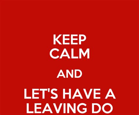 Keep Calm And Lets Have A Leaving Do Poster Sdd Keep Calm O Matic