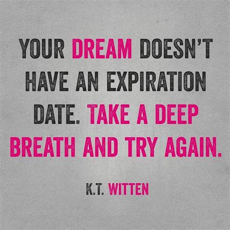 your dream doesnt have an expiration date take a deep breath and try again quote witten