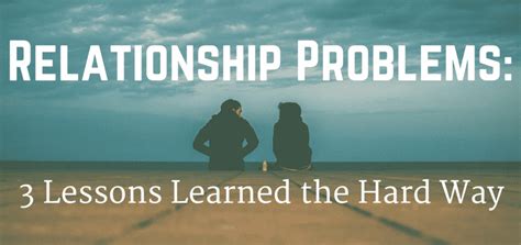 Relationship Problems: 3 Relationship Lessons Learned The ...